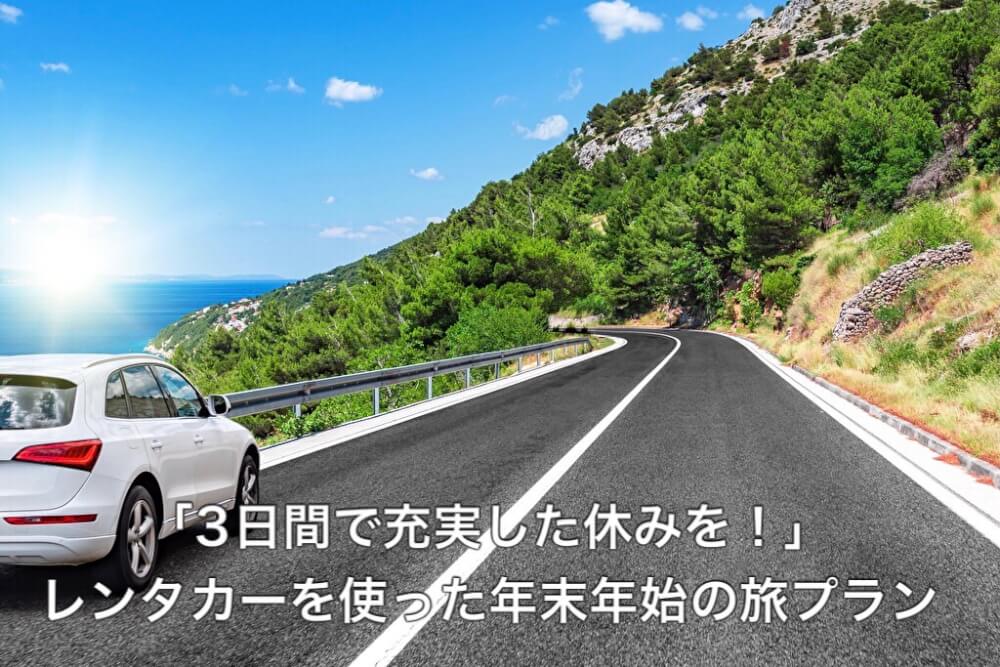 「3日間で充実した冬休みを！」レンタカーを使った年末年始の旅プラン