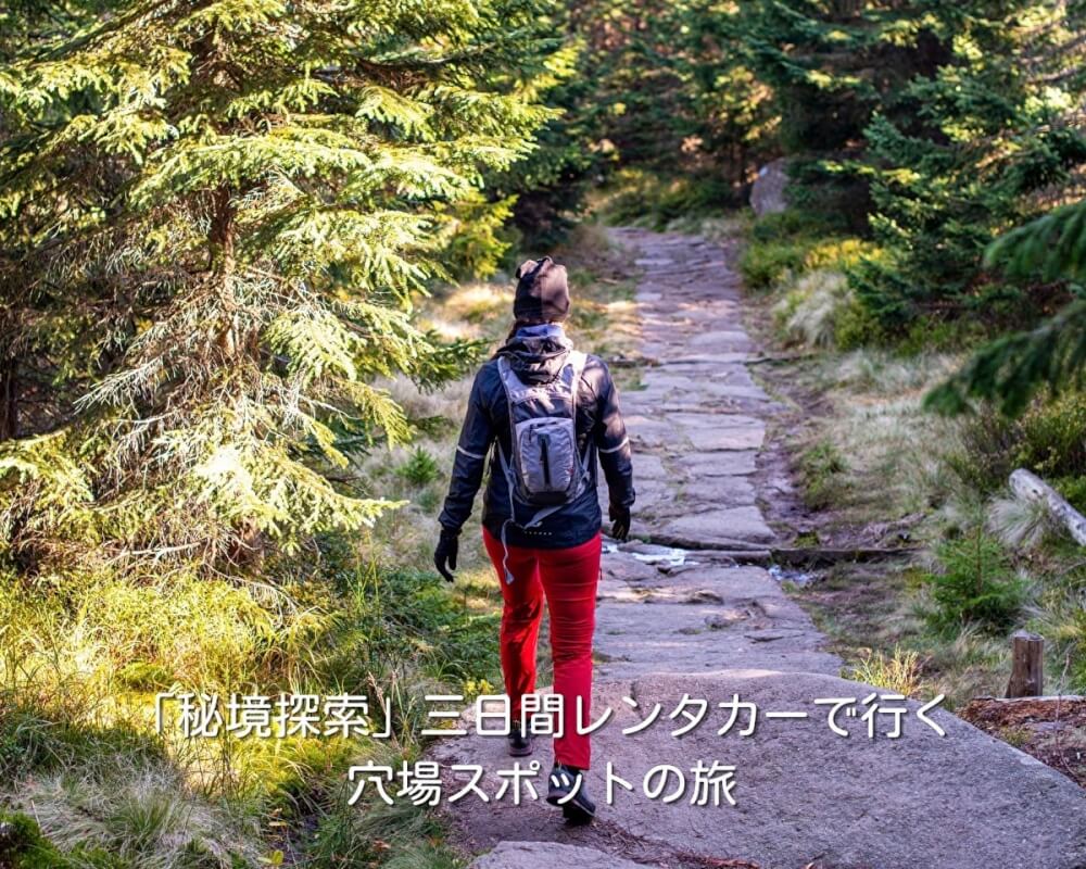 「秘境探索」三日間レンタカーで行く穴場スポットの旅