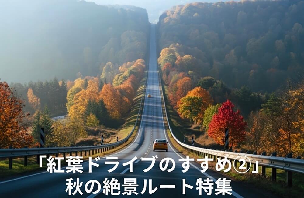「紅葉ドライブのすすめ②」秋の絶景ルート特集