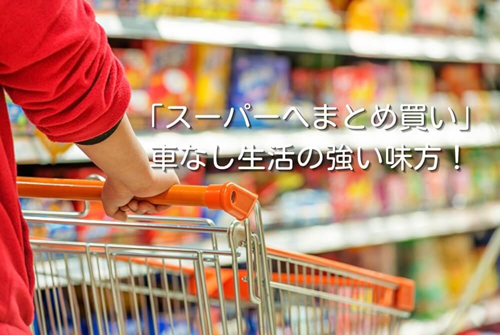 「スーパーへまとめ買い」車なし生活の強い味方！