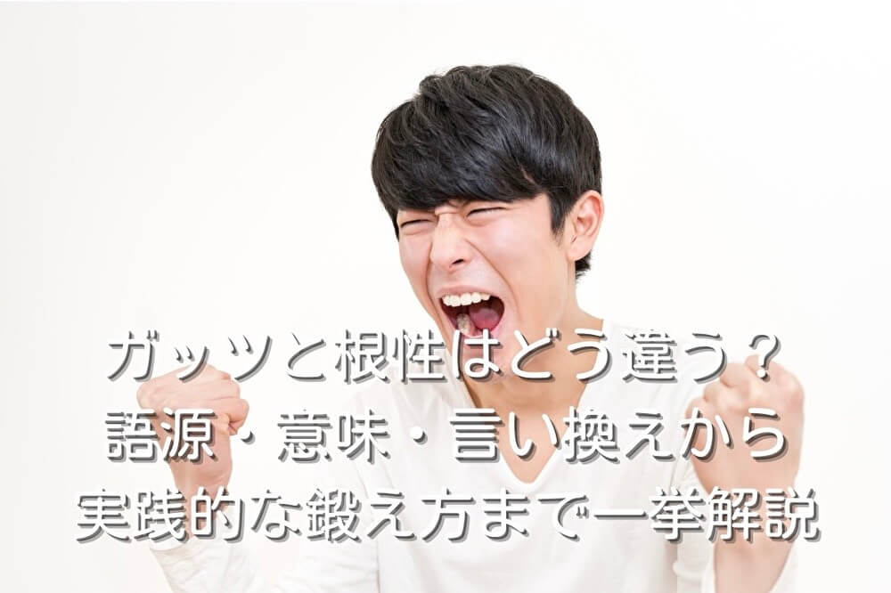 ガッツと根性はどう違う？語源・意味・言い換えから実践的な鍛え方まで一挙解説