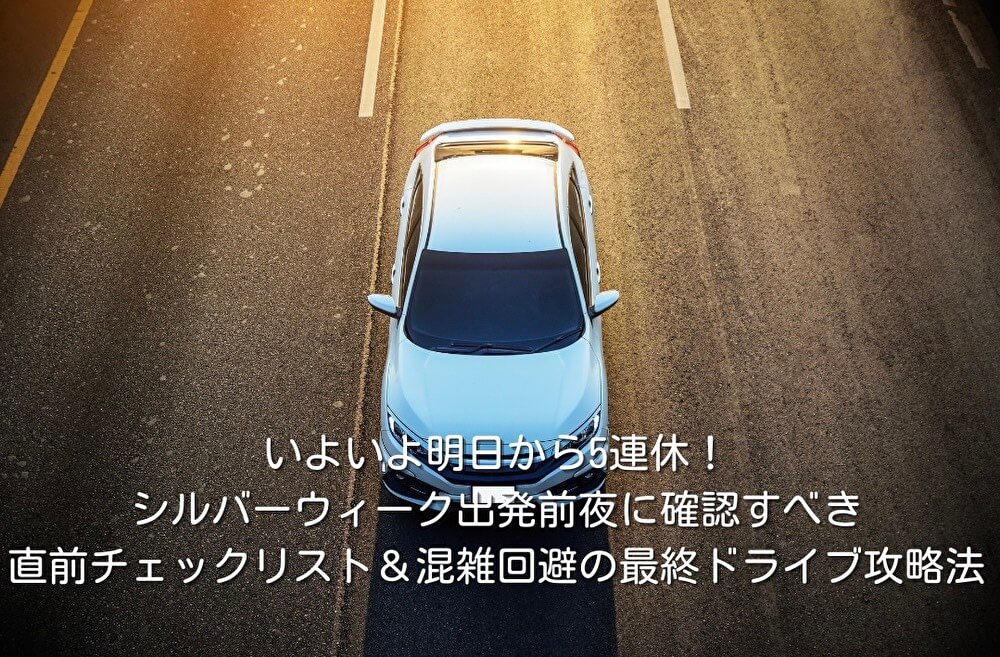 いよいよ明日から5連休！シルバーウィーク出発前夜に確認すべき直前チェックリスト＆混雑回避の最終ドライブ攻略法