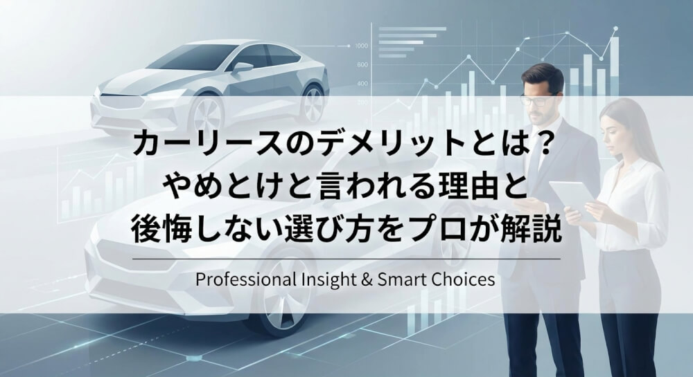 カーリースのデメリットとは？やめとけと言われる理由と後悔しない選び方をプロが解説